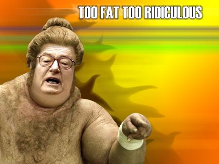 He is fat...